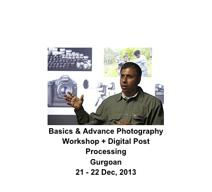 ￼
Basics & Advance Photography Workshop + Digital Post Processing
Gurgoan
21 - 22 Dec, 2013
