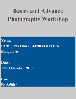 
Basics and Advance Photography Workshop
____________________________

Venu: 
Park Plaza Hotel, Marthahalli ORR
Bangalore

Dates: 
12-13 October 2013

Cost: 
Rs 6,500 /-

